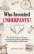 Fascinating Bathroom Readers - Who Invented Underpants?