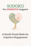 Sudoku for Dementia Support: Sudoku Puzzle for Dementia Support | A Gentle Puzzle Book for Cognitive Engagement | 6x9 Inches, 120 Pages | 60 Puzzles | Solutions Included