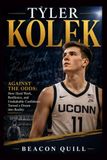 Tyler Kolek: Against the Odds: How Hard Work, Resilience, and Unshakable Confidence Turned a Dream into Reality