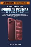 Your Apple Your Complete iPhone 18 Pro Max Handbook: The Easy, Step-by-Step Guide for Beginners, Seniors, and Android Switchers to Master iOS 27 from Day One