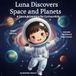 LUNA DISCOVERS SPACE AND PLANETS: A space adventure for curious kids