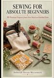 SEWING FOR ABSOLUTE BEGINNERS: 50 Practical Projects from First Stitch to Finished Item