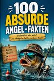 100 absurde Angel-Fakten: Das unterhaltsame Angelbuch mit spannenden Wissen - für Kinder & Erwachsene!