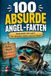 100 absurde Angel-Fakten: Das unterhaltsame Angelbuch mit spannenden Wissen - für Kinder & Erwachsene!