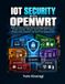 IOT Libri GmbH IOT SECURITY WITH OPENWRT: Build and Secure Smart Home and Edge Networks with VLANs, firewall4, nftables, WireGuard, MQTT, Matter, Thread, Home Assistant, and Zero-Trust Segmentation