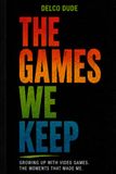 The Games We Keep: A Gaming Memoir