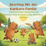 Sporttag Mit der Kapibara-Familie: Selbstvertrauen, Teamarbeit und Konzentration Durch 23 Lustige Aktivitäten Aufbauen