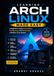 Learning Arch Linux Made Easy: A Beginner's Guide to Installing, Configuring, and Maintaining a Modern Linux System