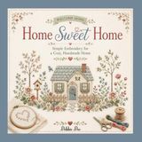 Thimbles & Tales Home Sweet Home: Simple Embroidery for Cozy Handmade Home
