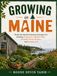 GROWING IN MAINE: Month-By-Month Gardening Strategies For Building Productive Vegetable Beds, Beautiful Flower Borders, And Healthy Soil
