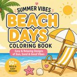 Summer Vibes Coloring Book – Beach Days: Easy & Relaxing Designs of Sun, Sand & Good Vibes