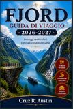 FJORD GUIDA DI VIAGGIO 2026-2027: Guida completa alla Norvegia occidentale: Geiranger, Sognefjord e Bergen con orari dei traghetti, prezzi dei biglietti e itinerari giornalieri.