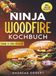 Ninja Woodfire Kochbuch: Grillen, Smoken, Braten & Heißluftfrittieren mit echtem Holzaroma