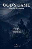 God's Game Charting The Course: How God Assembles the Team, Aligns Your Life, Reveals the Path