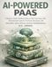 AI-Powered PaaS: A Beginner Guide To Building Platforms With Cloud Tools, APIs, And Automation Systems That Power Businesses, Sell Subscriptions, Improve Retention, And Scale Predictable Revenue: 3