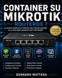 Container MikroTik Container su RouterOS 7: Guida pratica passo passo a installazione, networking, storage, sicurezza, RouterOS Apps e progetti reali
