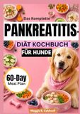 DAS KOMPLETTE PANKREATITIS-DIÄT KOCHBUCH FÜR HUNDE
