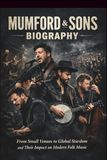 MUMFORD & SONS BIOGRAPHY: From Small Venues to Global Stardom and Their Impact on Modern Folk Music