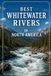 Best Whitewater Rivers in North America: A Paddler's Guide to the Classic Runs, from the Gauley and the Ottawa to the Grand Canyon and the Salmon