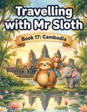 Travelling with Mr Sloth: Cambodia — Children's Educational Travel Book | Geography KS2 | Ages 8–12 | Book 17 of 100 | Cambodia for Kids | Angkor Wat