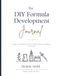 The DIY Formula Development Journal: Design, Test, Document & Perfect Cosmetic, Skincare & Fragrance Formulations