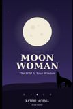 Moon Woman: The Wild Is Your Wisdom-Cycle Wisdom, Moon Rituals, and Healing for Women and Girls