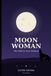 Moon Woman: The Wild Is Your Wisdom-Cycle Wisdom, Moon Rituals, and Healing for Women and Girls
