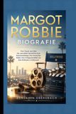 MARGOT ROBBIE BIOGRAFIE: Vom Traum zum Star Die unerzählte Geschichte ihres Karriereaufstiegs, ihrer ikonischen Rollen, ihrer Erfolgsmentalität und ihres Einflusses in Hollywood