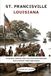 St. Francisville Louisiana: Planters, Pirates, and the Feliciana Parishes That Lived by Their Own Rules