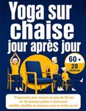 Yoga sur chaise jour après jour: Programme pour seniors de plus de 60 ans en 28 séances prêtes à suivre pour mobilité, équilibre et souplesse sans se mettre au sol