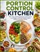 Portion Control Kitchen: 160+ Easy, Satisfying Recipes to Eat Smarter, Lose Weight, and Build Healthy Habits Without Counting Calories