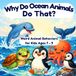 Why Do Ocean Animals Do That: Weird Ocean Animal Behaviors and Fun Facts for Kids Ages 7–9