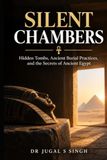 Silent Chambers: Hidden Tombs, Ancient Burial Practices, and the Secrets of Ancient Egypt