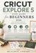 CRICUT EXPLORE 5 USER GUIDE FOR BEGINNERS 2026: Vinyl Cutting, Print Then Cut, Stickers and Crafting Techniques