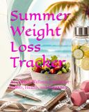 Summer Weight Loss Tracker: A 12-Week Wellness Journal for Habits, Health, and Happiness