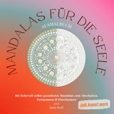 Mandalas für die Seele: Mit liebevollen Mandalas, kreativen Inspirationen und Entspannungstipps zum Abschalten