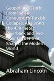 Geopolitical Truth: From Indian Conquest to Turkish Collapse, Analyzing the 430-meter Riverbank and Two-Hour Border that Shaped the Modern World: 10