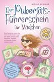 Der Pubertäts-Führerschein für Mädchen: Alles über Körperveränderungen, Gefühle, Menstruation, Freundschaften und vieles mehr - verständlich erklärt ... durch die Pubertät für Mädchen ab 10 Jahre