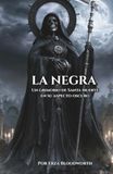 La Negra: Un grimorio de Santa Muerte en su aspecto oscuro: Peticiones, ritos y operaciones de Atadura, Reversión, Maldición y Destrucción