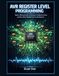 AVR REGISTER LEVEL PROGRAMMING: Master Microcontroller Architecture, Peripheral Control, and Bare-Metal Embedded Systems Development