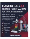 Bambu Lab A1 Combo User Manual for Absolute Beginners