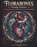 Florabones: Strange Fusions-A Dark Botanical Anatomy Coloring Book for Adults.Stress Relief & Relaxation