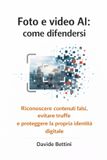 Foto Independently Published Foto e video AI: come difendersi: Riconoscere contenuti falsi, evitare truffe e proteggere la propria identià digitale