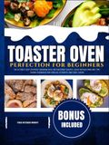 Toaster Oven Perfection for Beginners 2026: The Ultimate Easy Everyday Cookbook with 100 Foolproof Recipes, Clear Instructions and Time-Saving Techniques for Families, Students and First-Timers