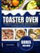 Toaster Oven Perfection for Beginners 2026: The Ultimate Easy Everyday Cookbook with 100 Foolproof Recipes, Clear Instructions and Time-Saving Techniques for Families, Students and First-Timers