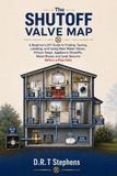 The Shutoff Valve Map: A Beginner's DIY Guide to Finding, Testing, Labeling, and Using Main Water Valves, Fixture Stops, Appliance Shutoffs, Meter Boxes, and Leak Sensors Before a Pipe Fails