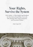 Your Rights, Survive the System: 2026 Edition - A Plain-English Legal Handbook for Non-Lawyers Facing Police, Courts, Jail, Debt, Housing, Work, Family, Immigration, and Government Problems