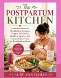 The Postpartum Kitchen: A Nutrition Guide with Nourishing Recipes, Protein Smoothies, Healthy Snacks and Practical Meal Plans for Breastfeeding Moms