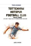 Tottenham Hotspur FC: The Iconic Tottenham Hotspur FC Trivia Book