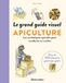 Le grand guide visuel apiculture: Les techniques apicoles pour conduire un rucher